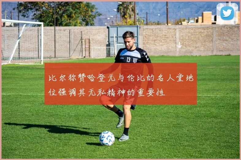 比尔称赞哈登无与伦比的名人堂地位强调其无私精神的重要性
