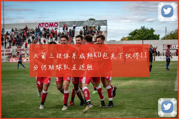 火箭三核体系成熟KD包夹下仅得11分仍助球队五连胜